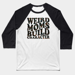 Weird Moms Build Character Baseball T-Shirt